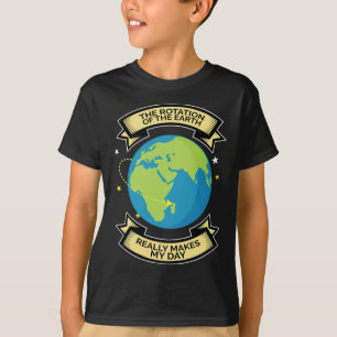 Camiseta La Rotación De La Tierra Hace Que Mi Día Sea Un Te