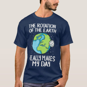Camiseta La rotación de la tierra hace que mi día sea una