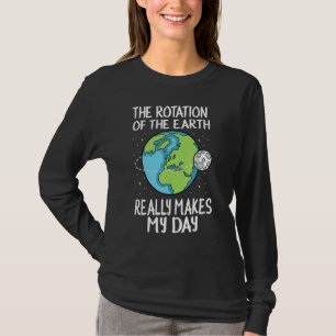 Camiseta La Rotación De La Tierra Hace Que Mi Día Sea Una C