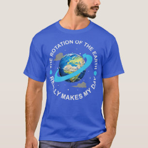 Camiseta La rotación de la tierra hace que mi día sea una c
