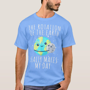 Camiseta La rotación de la tierra hace que mi día sea una c