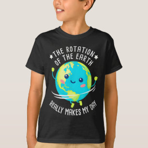 Camiseta La Rotación De La Tierra Hace Que Mi Día Sea Una C