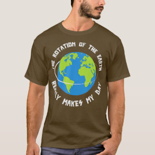 Camiseta La Rotación De La Tierra Hace Que Mi Día Sea Una C