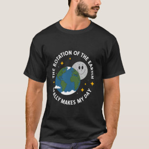 Camiseta La Rotación De La Tierra Realmente Hace Mi Día Ear