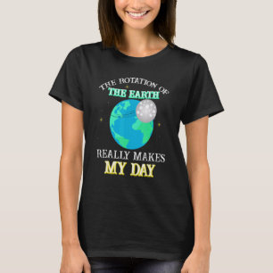 Camiseta La Rotación De La Tierra Realmente Hace Mi Día Sci