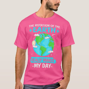 Camiseta La Rotación De La Tierra Realmente Hace Que Mi Día