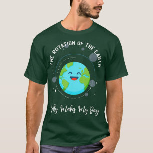 Camiseta La Rotación De La Tierra Realmente Hace Que Mi Día