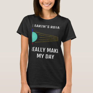 Camiseta La rotación de la Tierra realmente hace que mi día