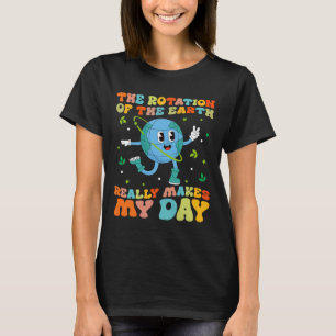 Camiseta La Rotación De La Tierra Realmente Hace Que Mi Día