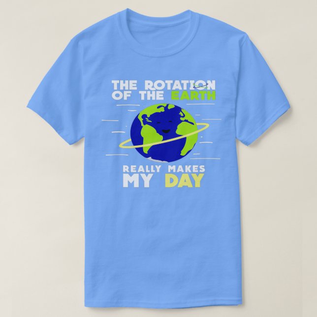 Camiseta La rotación de la tierra realmente hace que mi día (Diseño del anverso)