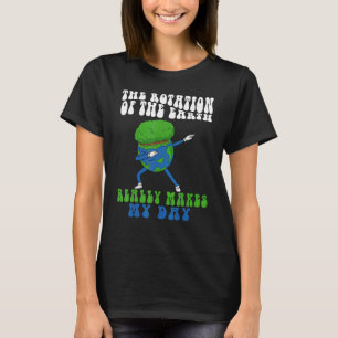 Camiseta La Rotación De La Tierra Realmente Hace Que Mi Día
