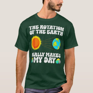 Camiseta La Rotación De La Tierra Realmente Hace Que Mi Día