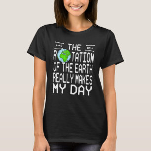 Camiseta La Rotación De La Tierra Realmente Presenta Mi Día