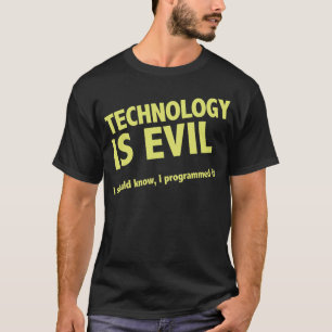 Camiseta La tecnología es malvada. Debo saber, yo la