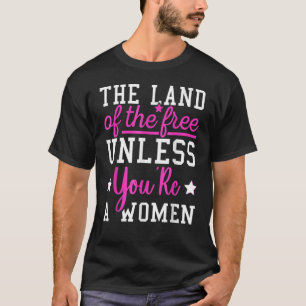 Camiseta La tierra de los libres a menos que seas una mujer