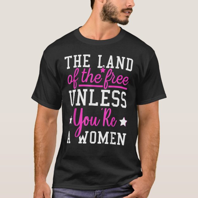 Camiseta La tierra de los libres a menos que seas una mujer (Anverso)