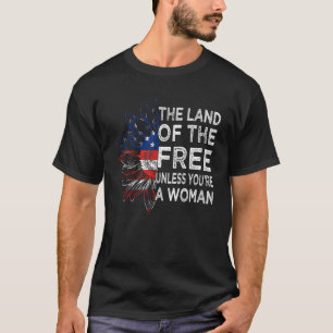 Camiseta La tierra de los libres a menos que seas una mujer