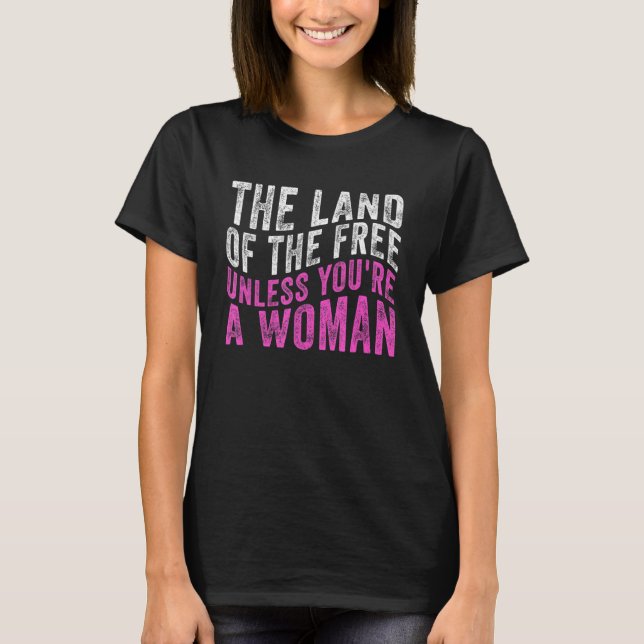 Camiseta La tierra de los libres a menos que seas una mujer (Anverso)