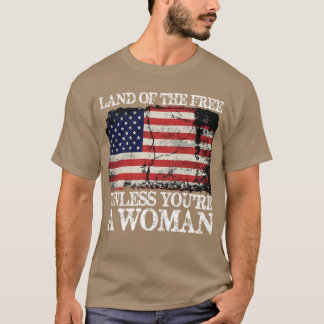 Camiseta La tierra de los libres a menos que seas una mujer