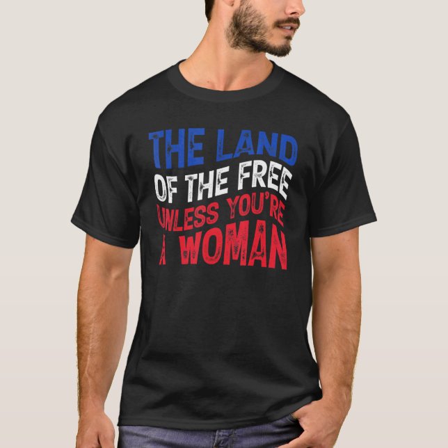 Camiseta La tierra de los libres a menos que seas una mujer (Anverso)
