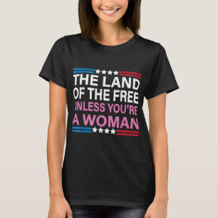 Camiseta La tierra de los libres a menos que seas una mujer