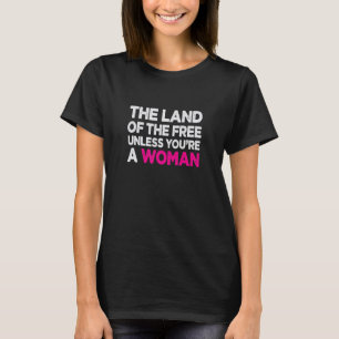 Camiseta La tierra de los libres a menos que seas una mujer