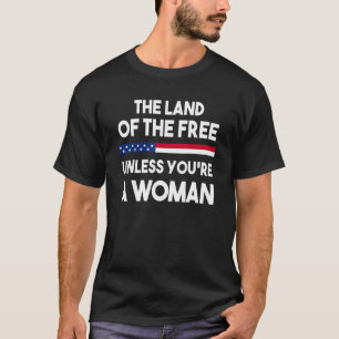 Camiseta La tierra de los libres a menos que seas una mujer