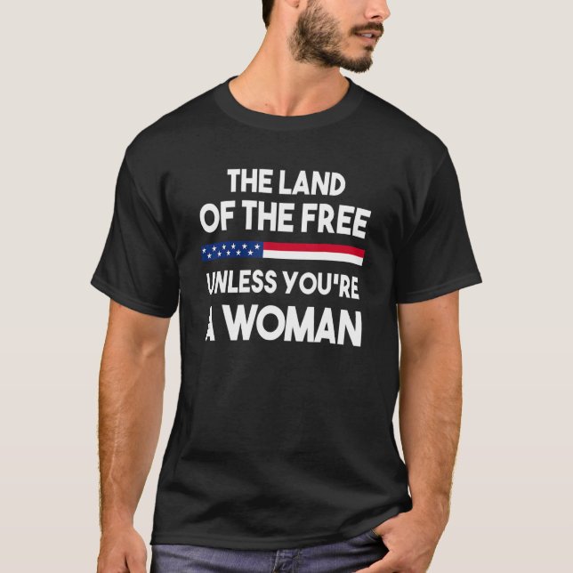 Camiseta La tierra de los libres a menos que seas una mujer (Anverso)
