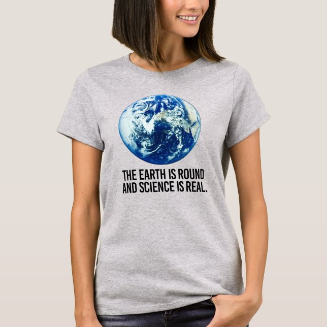 CAMISETA LA TIERRA ESTÁ RONDA Y LA CIENCIA ES REAL (Anverso)