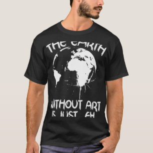 Camiseta La Tierra Sin Arte Es Sólo El Día Del Arte Planeta