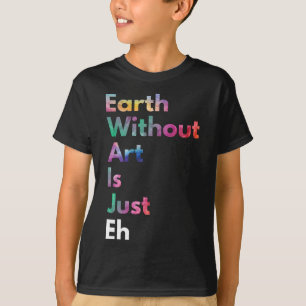Camiseta La Tierra Sin Arte Es Sólo Lo Divertido Que Es El 