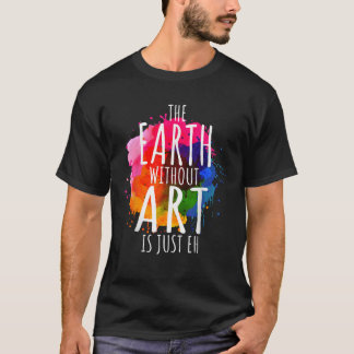 Camiseta La Tierra Sin Arte Es Sólo Pintar El Artista Pun A