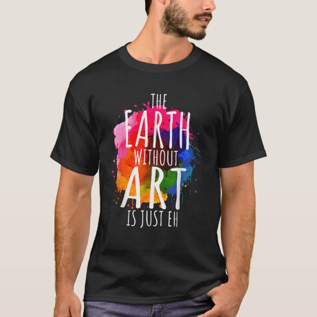 Camiseta La Tierra Sin Arte Es Sólo Pintar El Artista Pun A (Anverso)