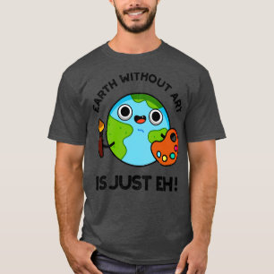 Camiseta La Tierra Sin Arte Es Sólo Un Pun Astronómico Cuer