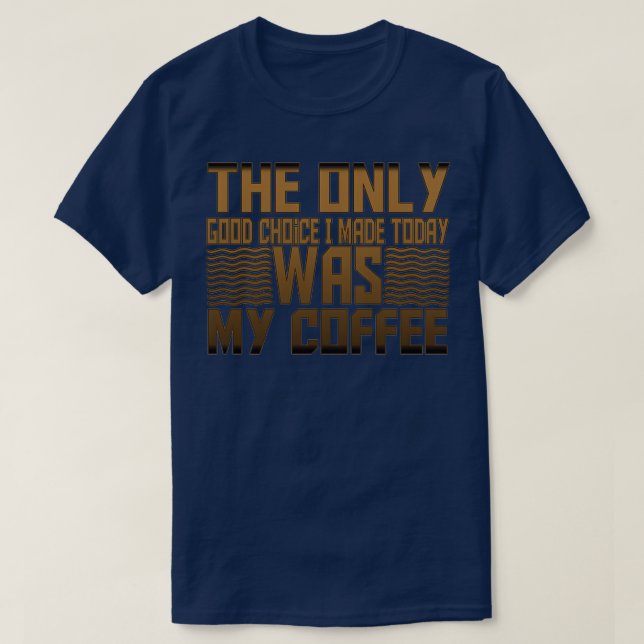 Camiseta La Única Buena Elección Que Hice Hoy Fue Mi Café 2 (Diseño del anverso)