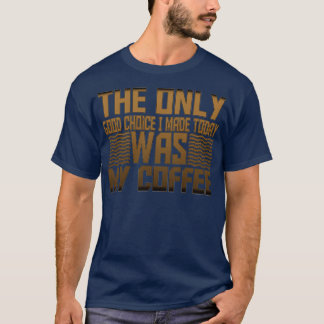 Camiseta La Única Buena Elección Que Hice Hoy Fue Mi Café 2