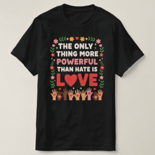 Camiseta La única cosa más poderosa que el odio es el amor