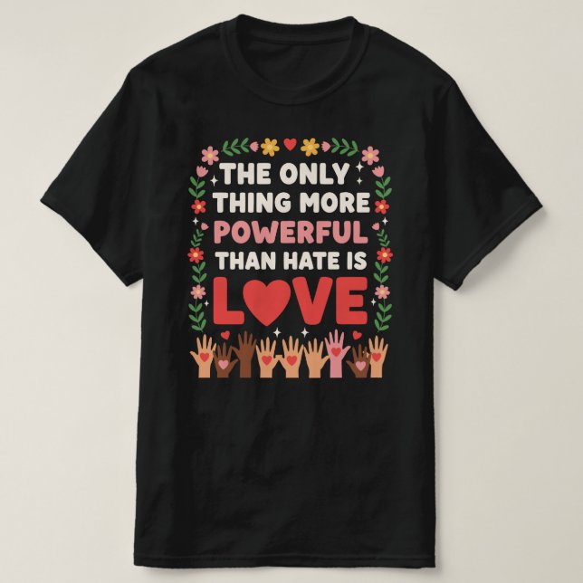 Camiseta La única cosa más poderosa que el odio es el amor (Diseño del anverso)