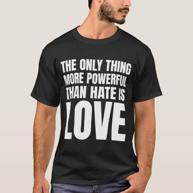 Camiseta La única cosa más poderosa que el odio es el amor  (Anverso)