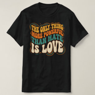 Camiseta La única cosa más poderosa que el odio es el amor