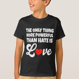 Camiseta La única cosa más poderosa que el odio es el amor