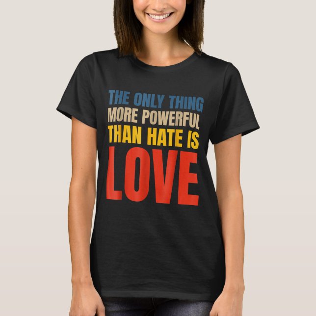 Camiseta La única cosa más poderosa que el odio es el amor  (Anverso)