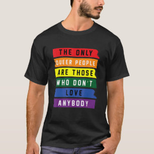 Camiseta La Única Gente Queer Son Aquellos Que No Quieren A