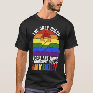 Camiseta La Única Gente Queer Son Aquellos Que No Quieren A