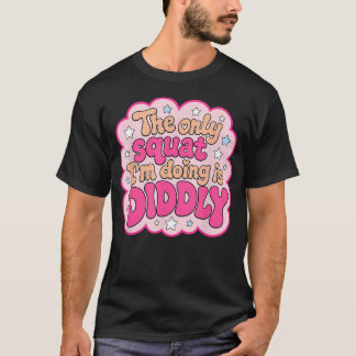 Camiseta La-Única Sentadilla QUE Estoy Haciendo Es Dilly Ch