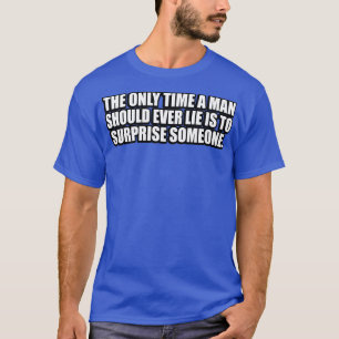 Camiseta La única vez que un hombre debería mentir es para