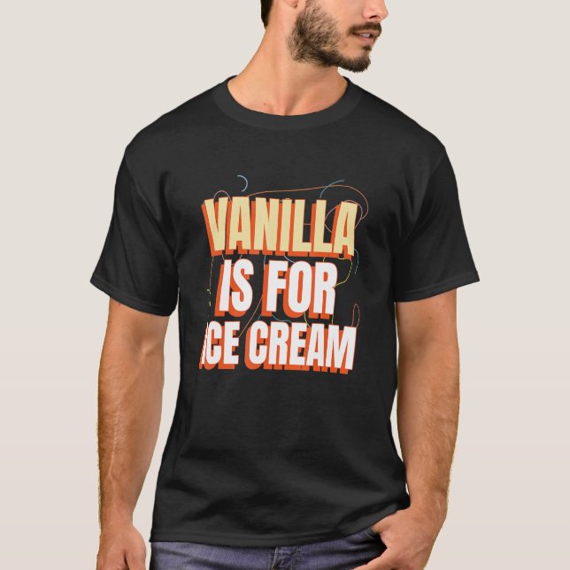 Camiseta La Vainilla Es Para La Crema De Hielo, No Para La  (Anverso)