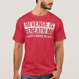 Camiseta La venganza está por debajo de mí, sin embargo, oc