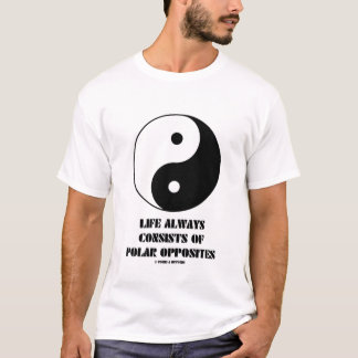 Camiseta La vida consiste en siempre contrarios polares