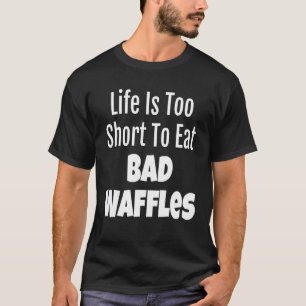 Camiseta La Vida De Waffle Foodie Es Demasiado Corta Para C